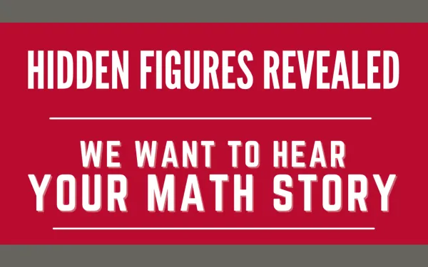 Image Text: Line 1 - Hidden Figures Revealed; Line 2 - We wan to hear your math story